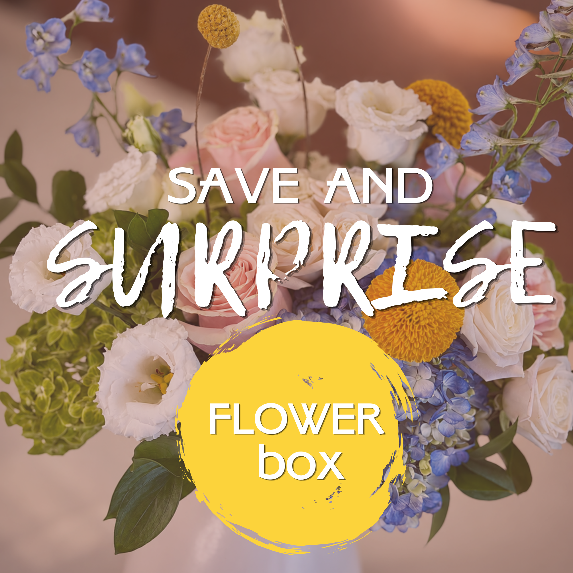 Surprise Me FLOWER BOX - Save & Be Surprised